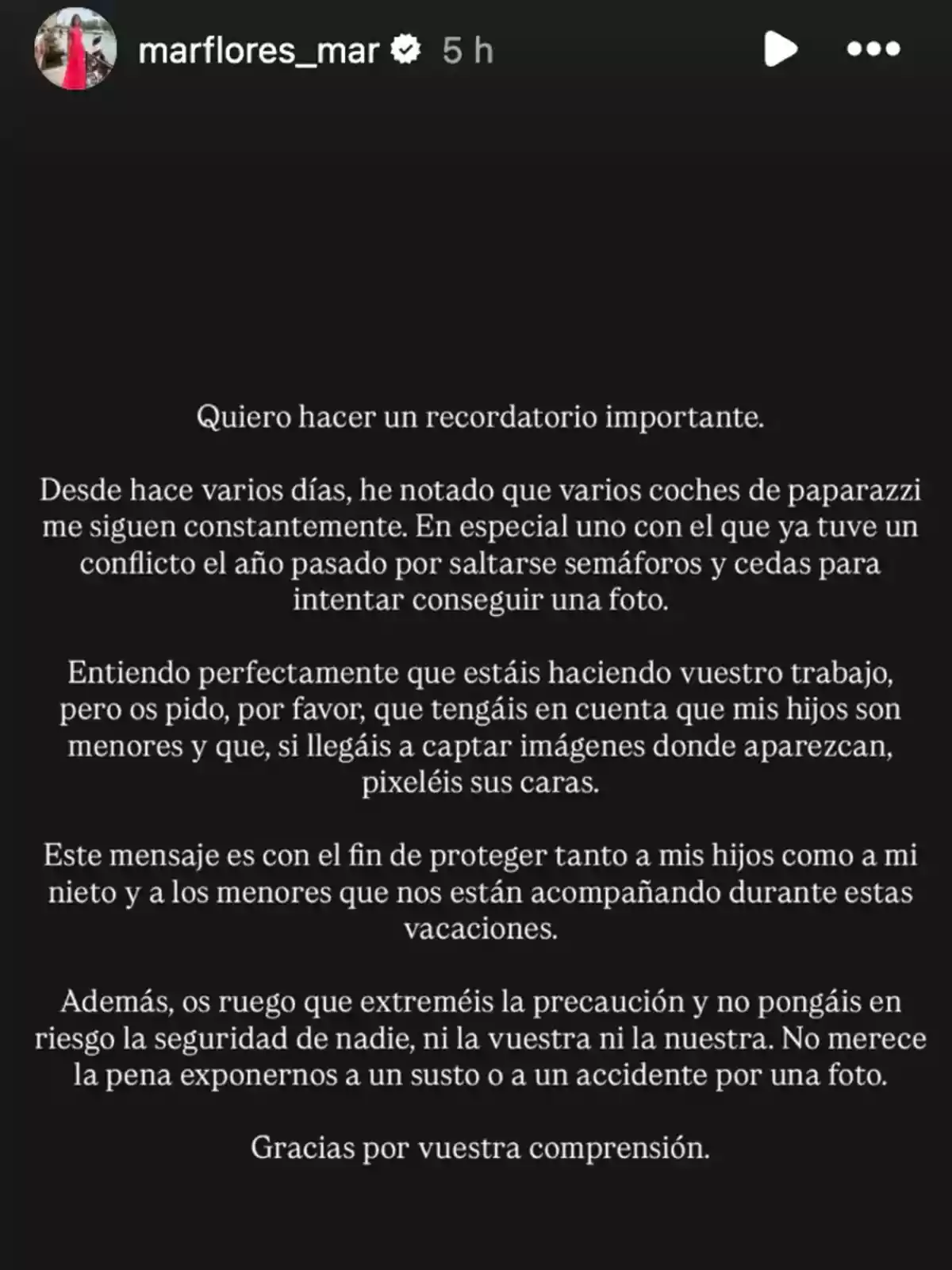 Screenshot of an Instagram story in which a person named marflores_mar posts a message asking paparazzi to respect the privacy and safety of her children and minors during the holidays, requesting that no one’s safety be put at risk and that, if images of minors are captured, their faces be blurred. Screenshot of an Instagram story in which a person named marflores_mar posts a message asking paparazzi to respect the privacy and safety of her children and minors during the holidays, requesting that no one’s safety be put at risk and that, if images of minors are captured, their faces be blurred.