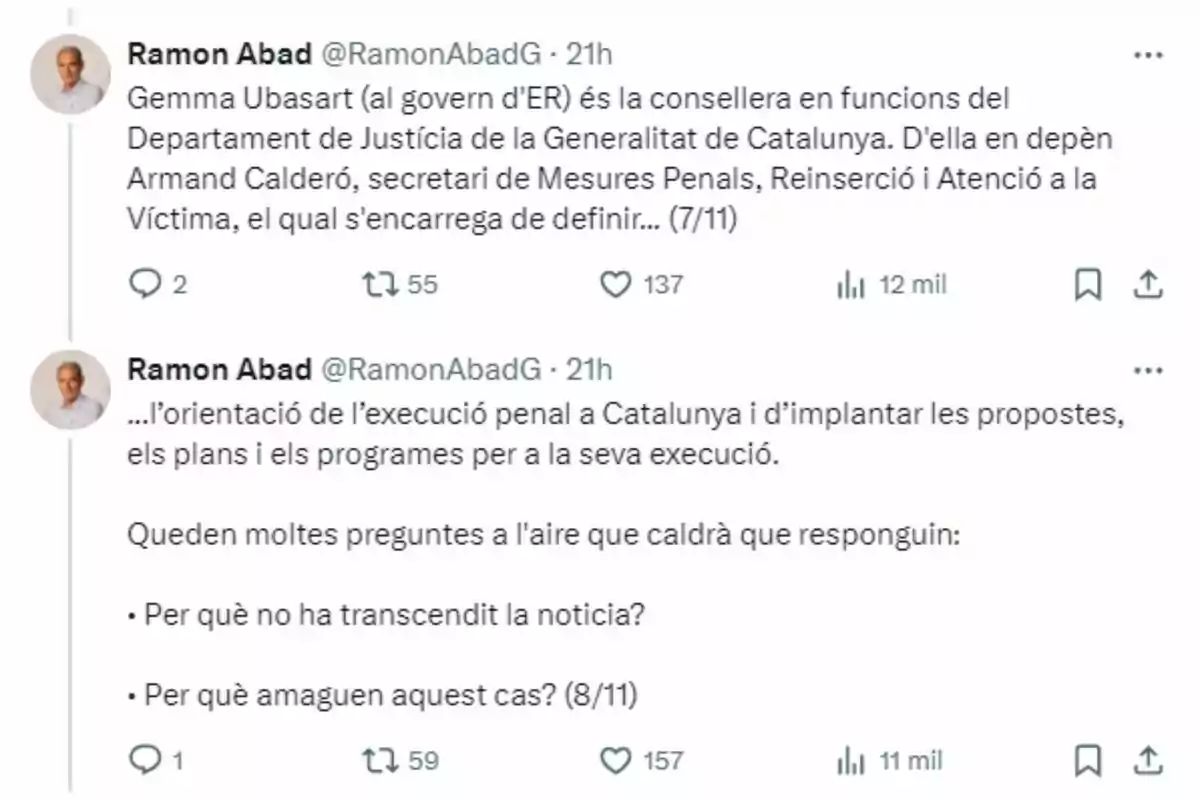 Ramon Abad menciona que Gemma Ubasart es la consellera en funciones del Departament de Justícia de la Generalitat de Catalunya y que de ella depende Armand Calderó, secretari de Mesures Penals, Reinserció i Atenció a la Víctima, quien se encarga de definir la orientación de la ejecución penal en Catalunya e implantar las propuestas, planes y programas para su ejecución. Quedan muchas preguntas en el aire que deberán responder: ¿Por qué no ha trascendido la noticia? ¿Por qué ocultan este caso? Ramon Abad menciona que Gemma Ubasart es la consellera en funciones del Departament de Justícia de la Generalitat de Catalunya y que de ella depende Armand Calderó, secretari de Mesures Penals, Reinserció i Atenció a la Víctima, quien se encarga de definir la orientación de la ejecución penal en Catalunya e implantar las propuestas, planes y programas para su ejecución. Quedan muchas preguntas en el aire que deberán responder: ¿Por qué no ha trascendido la noticia? ¿Por qué ocultan este caso?
